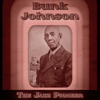 Bunk Johnson - The Jazz Pioneer (Remastered)