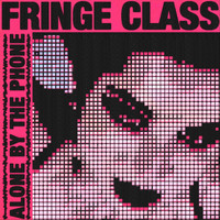 Fringe Class - Alone by the Phone