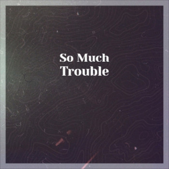 Various Artist - So Much Trouble