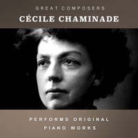 Cécile Chaminade - Cécile Chaminade Performs Original Piano Works