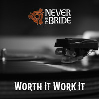 Never The Bride - Worth It Work It