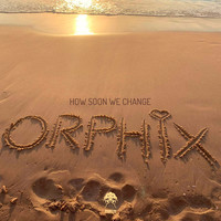 Orphix - How Soon We Change