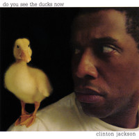 Clinton Jackson - Do You See the Ducks Now