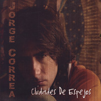 Jorge Correa - Ciudades De Espejos