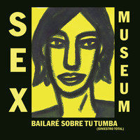 Sex Museum - Bailaré Sobre Tu Tumba