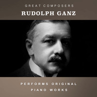Rudolph Ganz - Rudolph Ganz Performs Original Piano Works