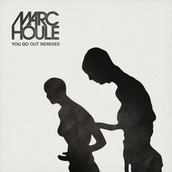 Marc Houle - You Go Out (Remixes)