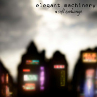 Elegant Machinery - A Soft Exchange