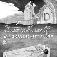 Dennis Driscoll - My Grave is Kept Clean