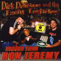 Dick Delicious And The Tasty Testicles - Bigger Than Ron Jeremy