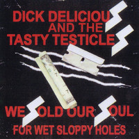 Dick Delicious And The Tasty Testicles - We Sold Our Souls for Wet Sloppy Holes