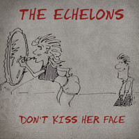The Echelons - Don't Kiss Her Face