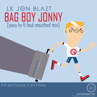 LK Jon Blazt - Bag Boy Jonny (LK's Saxy Lo-Fi Foul Mouthed Mix)