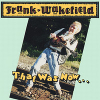 Frank Wakefield - That Was Now....This Is Then
