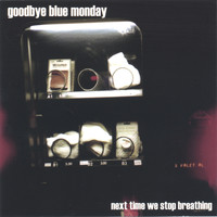 Goodbye Blue Monday - Next Time We Stop Breathing