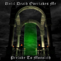 Until Death Overtakes Me - Prelude to Monolith (Remastered)