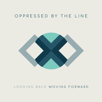 Oppressed By The Line - Looking Back Moving Forward