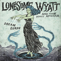 Lonesome Wyatt and the Holy Spooks - Dream Curse