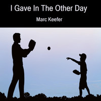 Marc Keefer - I Gave in the Other Day
