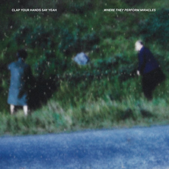 Clap Your Hands Say Yeah - Where They Peform Miracles