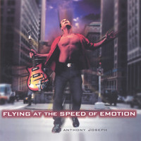 Anthony Joseph - Flying at the Speed of Emotion