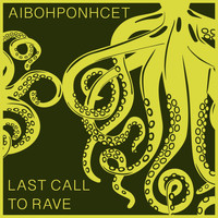 Aibohponhcet - Last Call to Rave