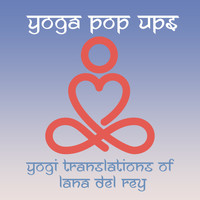 Yoga Pop Ups - Yogi Translations of Lana Del Rey