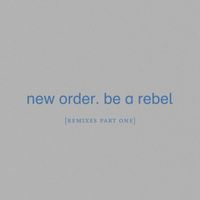 New Order - Be a Rebel [Remixes Pt. 1]