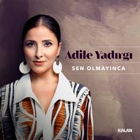 Adile Yadırgı - Sen Olmayınca