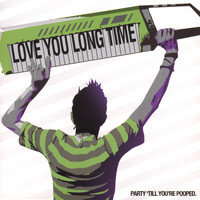 Love You Long Time - Party 'Till You're Pooped