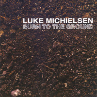 Luke Michielsen - Burn to the Ground