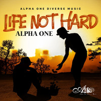 Alpha One - Life Not Hard