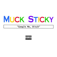 Muck Sticky - Google Me, Bitch (Explicit)