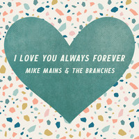 Mike Mains & The Branches - I Love You Always Forever