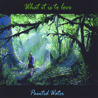 Painted Water - What It Is to Love
