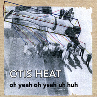 Otis Heat - Oh Yeah Oh Yeah Uh Huh
