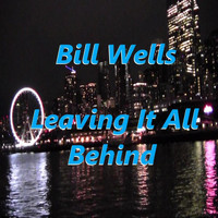 Bill Wells - Leaving It All Behind (Version 2)