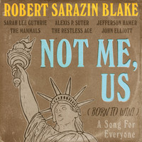 Robert Sarazin Blake - Not Me, Us (Born to Win!) [feat. Sarah Lee Guthrie, The Mammals, The Restless Age, Jefferson Hamer, John Elliott & Alexis P. Suter]