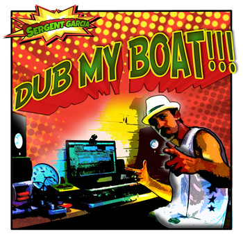 Sergent Garcia - Dub My Boat