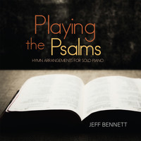 Jeff Bennett - Playing the Psalms (Hymn Arrangements for Solo Piano)