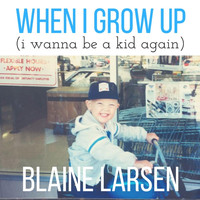 Blaine Larsen - When I Grow Up (I Wanna Be a Kid Again)