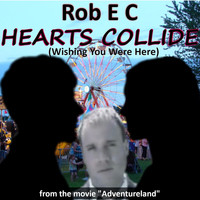 Rob E C - Hearts Collide (Wishing You Were Here) [From "Adventureland"]