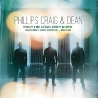 Phillips, Craig & Dean - When the Stars Burn Down (Blessing and Honor)
