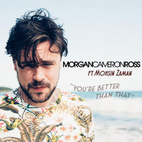 Morgan Cameron Ross - You're Better Than That (feat. Mohsin Zaman)