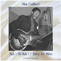 Slim Gaillard - Huh ! Uh-Huh ! / Baby Be Mine (All Tracks Remastered)