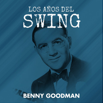 Benny Goodman - Los Años Del Swing Benny Goodman