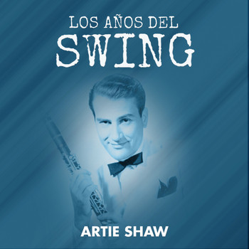 Artie Shaw - Los Años Del Swing Artie Shaw