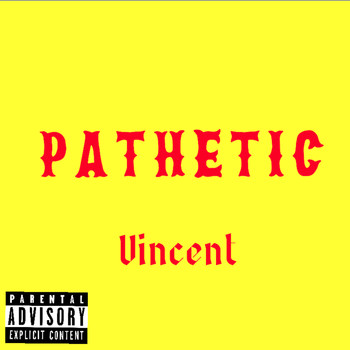 Vincent - Pathetic (Explicit)
