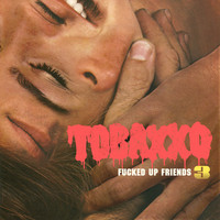 TOBACCO - Fucked Up Friends 3 (Explicit)