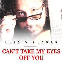 Luis Villegas - Can't Take My Eyes off You